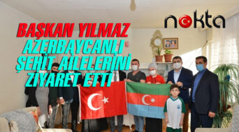 Başkan Yılmaz’dan Azerbaycanlı Şehit Ailelerine ziyaret