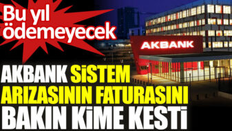 Akbank sistem arızasının faturasını bakın kime kesti