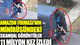 Amazon Firması’nın minibüsündeki skandal görüntüler 11 milyon kez izlendi