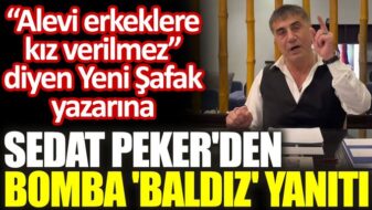 ‘Alevi erkeklere kız verilmez’ diyen Yeni Şafak yazarına Sedat Peker’den bomba ‘baldız’ yanıtı