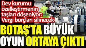 BOTAŞ’ta büyük oyun ortaya çıktı